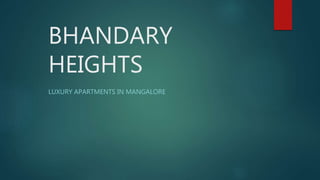 BHANDARY
HEIGHTS
LUXURY APARTMENTS IN MANGALORE
 