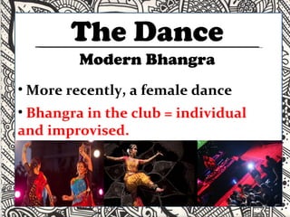 The Dance More recently, a female dance Bhangra in the club = individual and improvised.  Modern Bhangra 