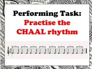Performing Task:  Practise the CHAAL rhythm 