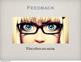 Feedback




                         What others are saying



Thursday, May 19, 2011
 