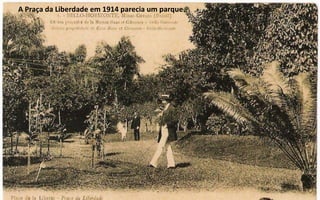 A Praça da Liberdade em 1914 parecia um parque. 