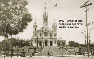 1930 – Igreja São josé. Repare que não havia grades na entrada. 