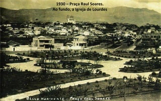1930 – Praça Raul Soares. Ao fundo, a Igreja de Lourdes 