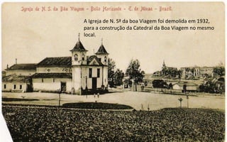 A Igreja de N. Sª da boa Viagem foi demolida em 1932, para a construção da Catedral da Boa Viagem no mesmo local. 