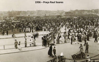1936 – Praça Raul Soares
 