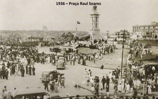 1936 – Praça Raul Soares
 