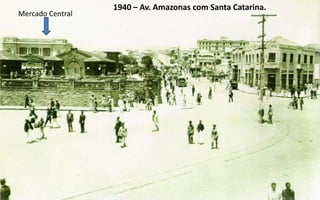 1940 – Av. Amazonas com Santa Catarina.
Mercado Central
 