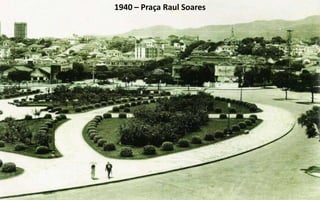 1940 – Praça Raul Soares
 