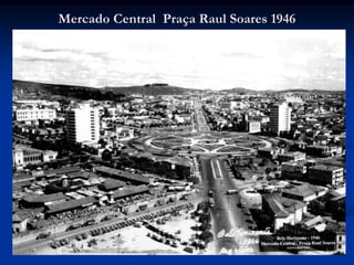 Mercado Central Praça Raul Soares 1946
 
