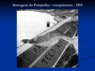 Barragem da Pampulha – rompimento - 1954
 
