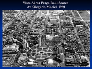 Vista Aérea Praça Raul Soares  Av. Olegário Maciel  1950 