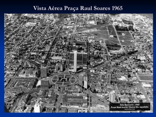 Vista Aérea Praça Raul Soares 1965 