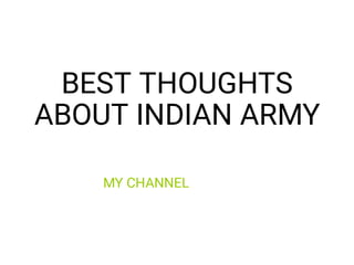 BEST THOUGHTS
ABOUT INDIAN ARMY
MY CHANNEL
 
