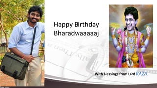 Happy Birthday 
Bharadwaaaaaj 
With Blessings from Lord KAZA 
 