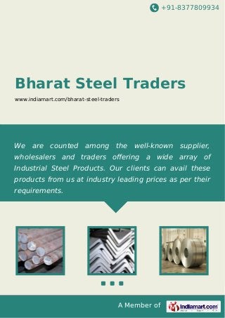 +91-8377809934

Bharat Steel Traders
www.indiamart.com/bharat-steel-traders

We are counted among the well-known supplier,
wholesalers and traders oﬀering a wide array of
Industrial Steel Products. Our clients can avail these
products from us at industry leading prices as per their
requirements.

A Member of

 