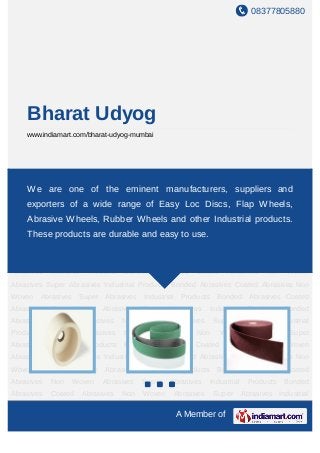 08377805880




    Bharat Udyog
    www.indiamart.com/bharat-udyog-mumbai




Bonded Abrasives Coated Abrasives Non Woven Abrasives Super Abrasives Industrial
Products are oneAbrasives Coated Abrasives Non Woven Abrasives Super
    We Bonded     of the eminent manufacturers, suppliers and
Abrasives   Industrial    Products   Bonded   Abrasives   Coated     Abrasives      Non   Woven
    exporters of a wide range of Easy Loc Discs, Flap Wheels,
Abrasives Super Abrasives Industrial Products Bonded Abrasives Coated Abrasives Non
    Abrasive Wheels, Rubber Wheels and other Industrial products.
Woven Abrasives Super Abrasives Industrial Products Bonded Abrasives Coated
Abrasives Non Wovenare durable and easy to use. Industrial
    These products Abrasives Super Abrasives                                  Products Bonded
Abrasives   Coated       Abrasives   Non   Woven    Abrasives    Super       Abrasives Industrial
Products    Bonded       Abrasives   Coated   Abrasives   Non      Woven       Abrasives Super
Abrasives   Industrial    Products   Bonded   Abrasives   Coated     Abrasives      Non   Woven
Abrasives Super Abrasives Industrial Products Bonded Abrasives Coated Abrasives Non
Woven Abrasives Super Abrasives Industrial Products Bonded Abrasives Coated
Abrasives   Non    Woven      Abrasives    Super   Abrasives    Industrial    Products Bonded
Abrasives   Coated       Abrasives   Non   Woven    Abrasives    Super       Abrasives Industrial
Products    Bonded       Abrasives   Coated   Abrasives   Non      Woven       Abrasives Super
Abrasives   Industrial    Products   Bonded   Abrasives   Coated     Abrasives      Non   Woven
Abrasives Super Abrasives Industrial Products Bonded Abrasives Coated Abrasives Non
Woven Abrasives Super Abrasives Industrial Products Bonded Abrasives Coated
Abrasives   Non    Woven      Abrasives    Super   Abrasives    Industrial    Products Bonded
Abrasives   Coated       Abrasives   Non   Woven    Abrasives    Super       Abrasives Industrial

                                                    A Member of
 