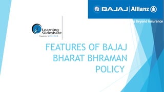 FEATURES OF BAJAJ
BHARAT BHRAMAN
POLICY
 