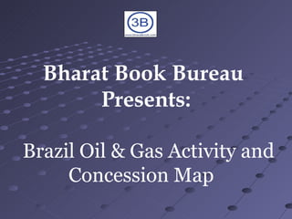 Bharat Book Bureau  Presents:   Brazil Oil & Gas Activity and Concession Map   