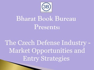 Bharat Book Bureau  Presents:  The Czech Defense Industry - Market Opportunities and Entry Strategies  
