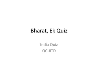 Bharat, Ek Quiz
India Quiz
QC-IITD
 