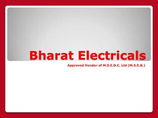 Bharat Electricals
Approved Vendor of M.S.E.D.C. Ltd (M.S.E.B.)
 