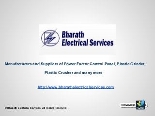 http://www.bharathelectricalservices.com
© Bharath Electrical Services. All Rights Reserved
Manufacturers and Suppliers of Power Factor Control Panel, Plastic Grinder,
Plastic Crusher and many more
 
