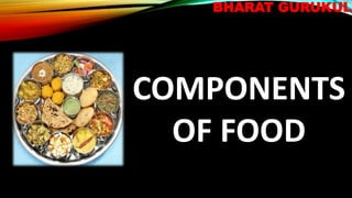 BHARAT GURUKUL
COMPONENTS
OF FOOD
 
