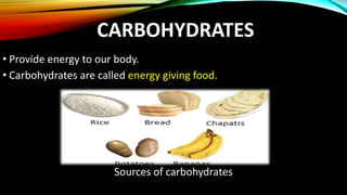 CARBOHYDRATES
• Provide energy to our body.
• Carbohydrates are called energy giving food.
Sources of carbohydrates
 