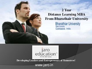 Developing Leaders and Entrepreneurs of Tomorrow!
2 Year
Distance Learning MBA
From Bharathair University
www.jaro.in
 