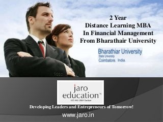 Developing Leaders and Entrepreneurs of Tomorrow!
2 Year
Distance Learning MBA
In Financial Management
From Bharathair University
www.jaro.in
 