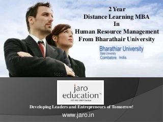 Developing Leaders and Entrepreneurs of Tomorrow!
2 Year
Distance Learning MBA
In
Human Resource Management
From Bharathair University
www.jaro.in
 