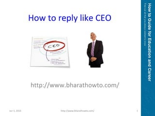 http://www.bharathowto.com/ How to reply like CEO Jan 3, 2010 http://www.bharathowto.com/ 