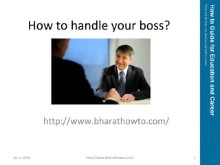 www.bharathowto.com How to handle your boss? Jan 1, 2010 http://www.bharathowto.com/ 