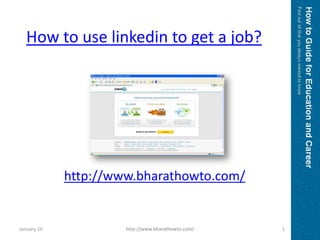How to use linkedin to get a job? http://www.bharathowto.com/ January 10 1 http://www.bharathowto.com/ 