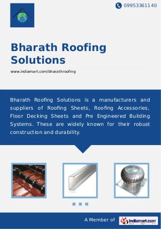 09953361140
A Member of
Bharath Roofing
Solutions
www.indiamart.com/bharathroofing
Bharath Rooﬁng Solutions is a manufacturers and
suppliers of Rooﬁng Sheets, Rooﬁng Accessories,
Floor Decking Sheets and Pre Engineered Building
Systems. These are widely known for their robust
construction and durability.
 