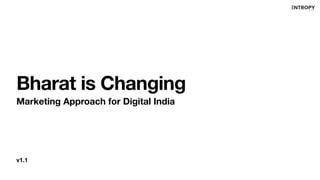 v1.1
Bharat is Changing
Marketing Approach for Digital India
 