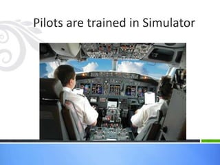Pilots are trained in Simulator
 