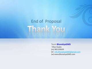 Team BharatiyaSiMS
 Vikas Gupta
(m) 981193639
(e) info.BharatiyaSiMS@gmail.com
(w) www.BharatiyaSiMS.com
 