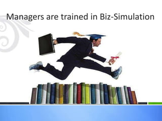Managers are trained in Biz-Simulation
 