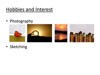 Hobbies and Interest
• Photography
• Sketching
 