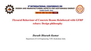 Flexural Behaviour of Concrete Beams Reinforced with GFRP
rebars: Design philosophy
Davath Bharath Kumar
Department of Civil Engineering, VJIT, Hyderabad, India
 
