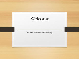 Welcome
To 83rd Toastmasters Meeting
 