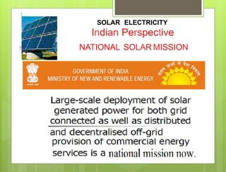 SOLAR ELECTRICITY
lndian Perspective
NATIONAL SOLAR MISSION
 