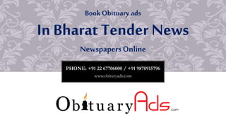PHONE: +91 22 67706000 / +91 9870915796
www.obituryads.com
BookObituary ads
In Bharat Tender News
NewspapersOnline
 