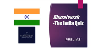 Bharatvarsh
-The India Quiz
PRELIMS
 