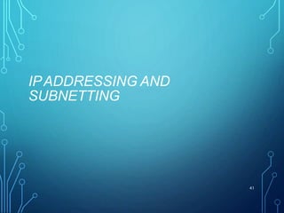 IPADDRESSING AND
SUBNETTING
41
 