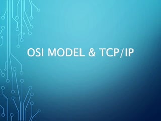 OSI MODEL & TCP/IP
 