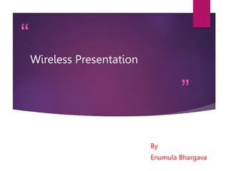 “
”
Wireless Presentation
By
Enumula Bhargava
 
