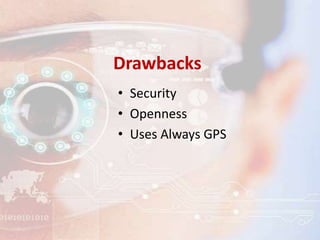 Drawbacks
• Security
• Openness
• Uses Always GPS
 