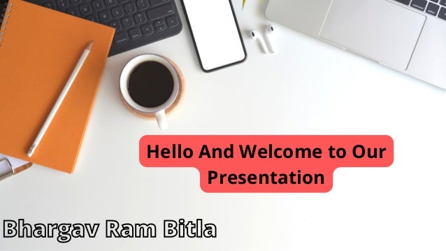 Hello And Welcome to Our
Presentation
Bhargav Ram Bitla
 